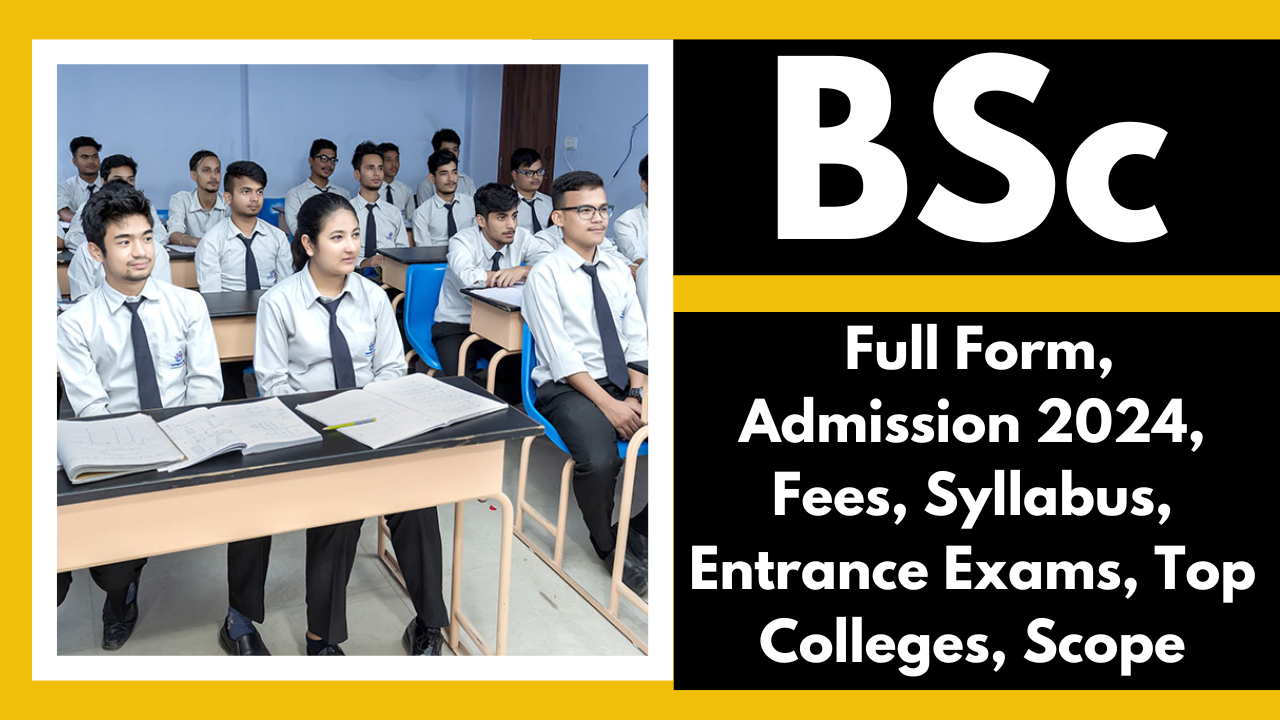 BSc Course: Full Form, Admission 2024, Fees, Syllabus, Entrance Exams, Top Colleges, Scope