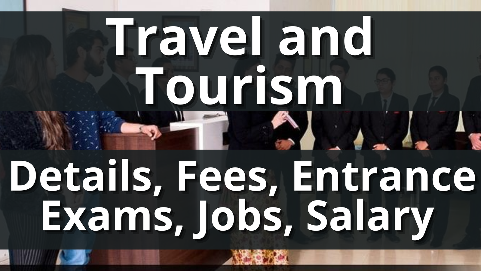 Travel and Tourism : Details, Fees, Entrance Exams, Jobs, Salary