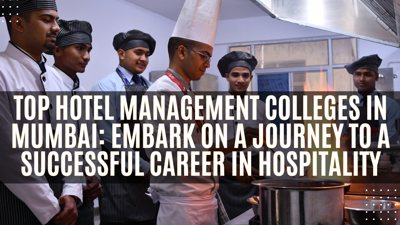 Top Hotel Management Colleges in Mumbai: Embark on a Journey to a Successful Career in Hospitality